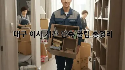 대구 이사 시간 단축, 꿀팁 총정리!