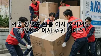 서울 상암동 원룸 이사, 혼자서도 괜찮아요! 이사 추천 서비스
